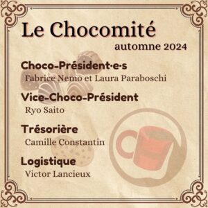 Chocomité Chocoprésident⋅e⋅s Fabrice Nemo et Laura Paraboschi Vice-Choco-Président Ryo Saito Trésorière Camille Constantin Logistique Victor Lancieux